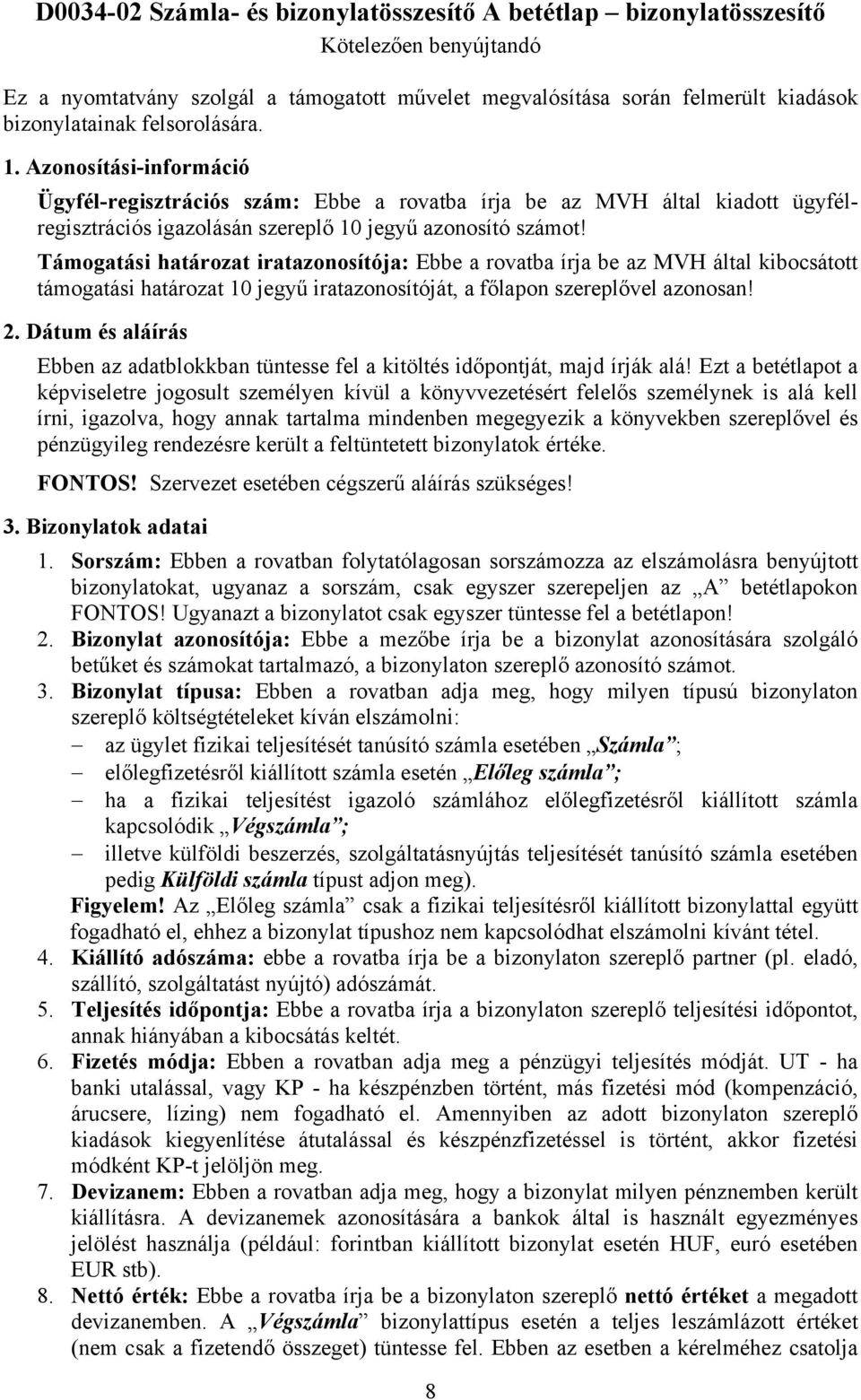 Támogatási határozat iratazonosítója: Ebbe a rovatba írja be az MVH által kibocsátott támogatási határozat 10 jegyű iratazonosítóját, a főlapon szereplővel azonosan! 2.