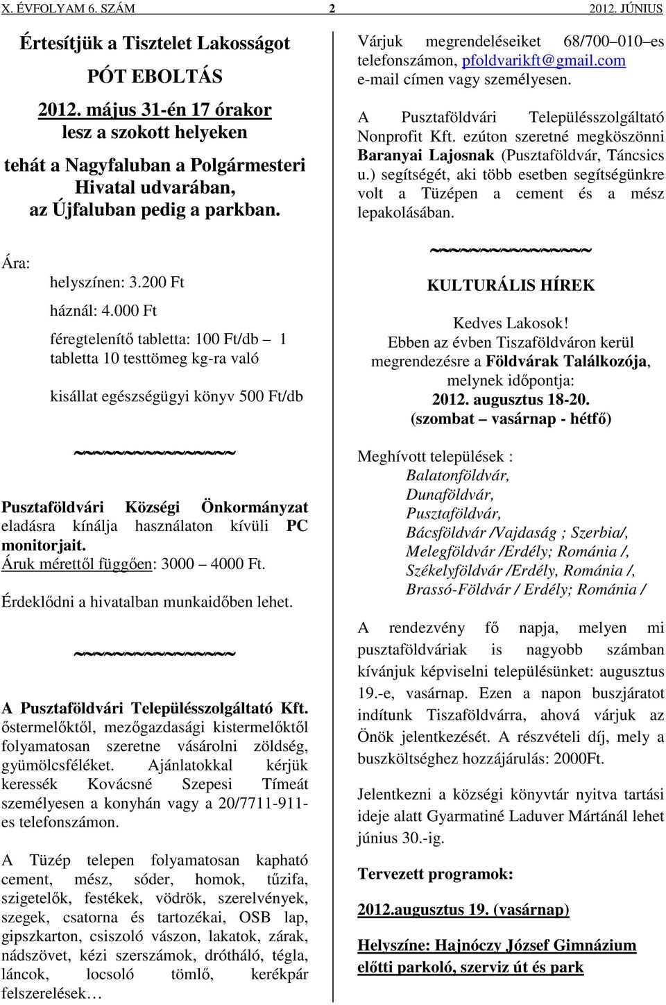 000 Ft féregtelenítő tabletta: 100 Ft/db 1 tabletta 10 testtömeg kg-ra való kisállat egészségügyi könyv 500 Ft/db Pusztaföldvári Községi Önkormányzat eladásra kínálja használaton kívüli PC