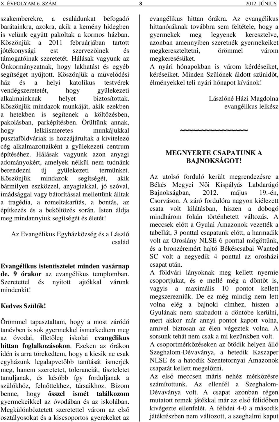 Köszönjük a művelődési ház és a helyi katolikus testvérek vendégszeretetét, hogy gyülekezeti alkalmainknak helyet biztosítottak.