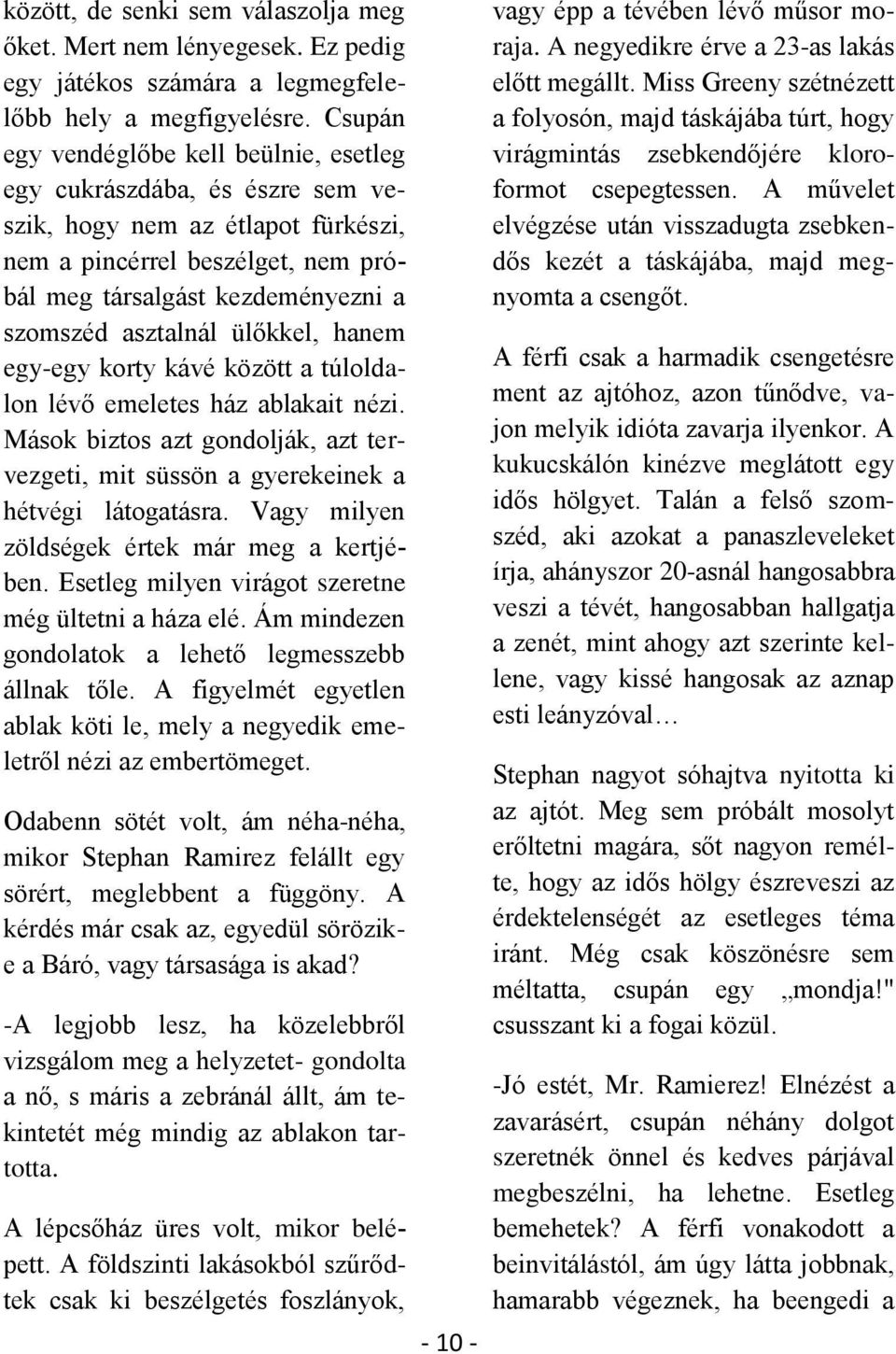 ülőkkel, hanem egy-egy korty kávé között a túloldalon lévő emeletes ház ablakait nézi. Mások biztos azt gondolják, azt tervezgeti, mit süssön a gyerekeinek a hétvégi látogatásra.