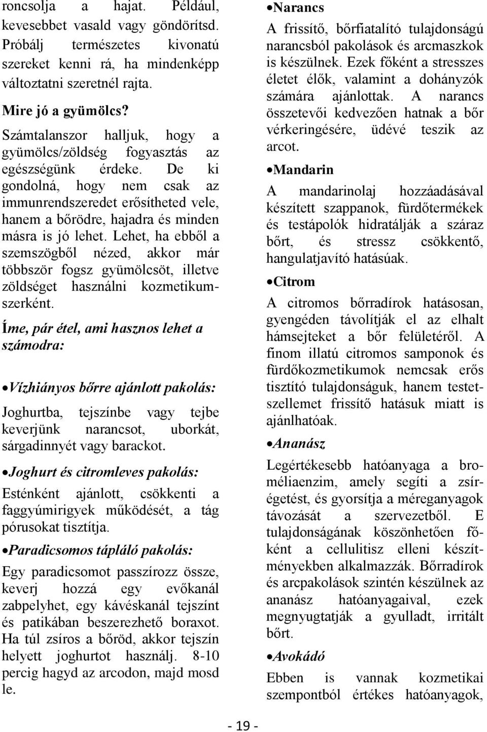 De ki gondolná, hogy nem csak az immunrendszeredet erősítheted vele, hanem a bőrödre, hajadra és minden másra is jó lehet.