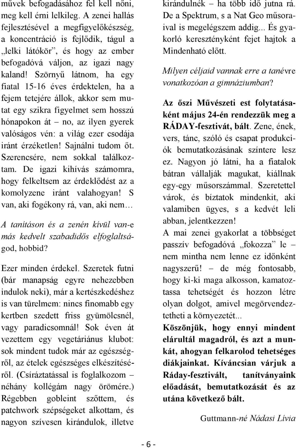 Szörnyű látnom, ha egy fiatal 15-16 éves érdektelen, ha a fejem tetejére állok, akkor sem mutat egy szikra figyelmet sem hosszú hónapokon át no, az ilyen gyerek valóságos vén: a világ ezer csodája