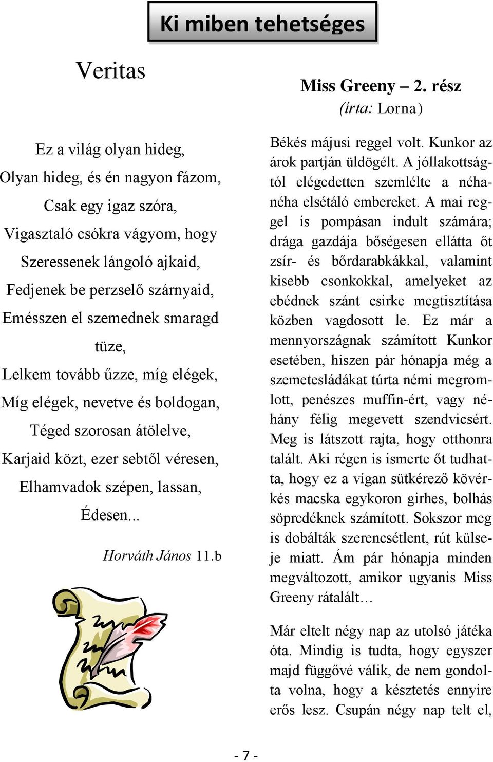 .. Horváth János 11.b Miss Greeny 2. rész (írta: Lorna) Békés májusi reggel volt. Kunkor az árok partján üldögélt. A jóllakottságtól elégedetten szemlélte a néhanéha elsétáló embereket.