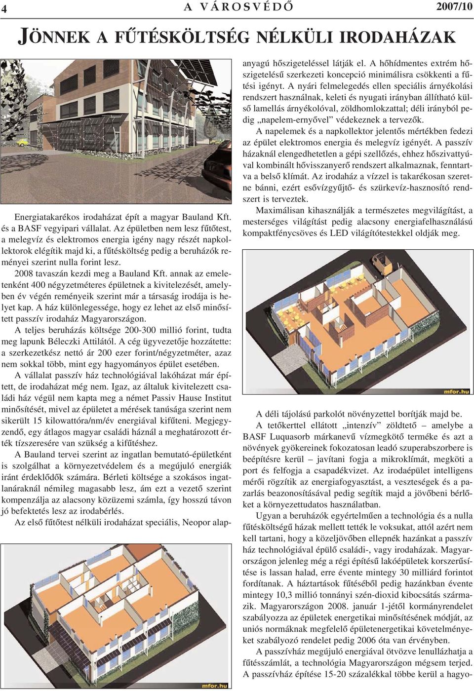 2008 tavaszán kezdi meg a Bauland Kft. annak az emeletenként 400 négyzetméteres épületnek a kivitelezését, amelyben év végén reményeik szerint már a társaság irodája is helyet kap.