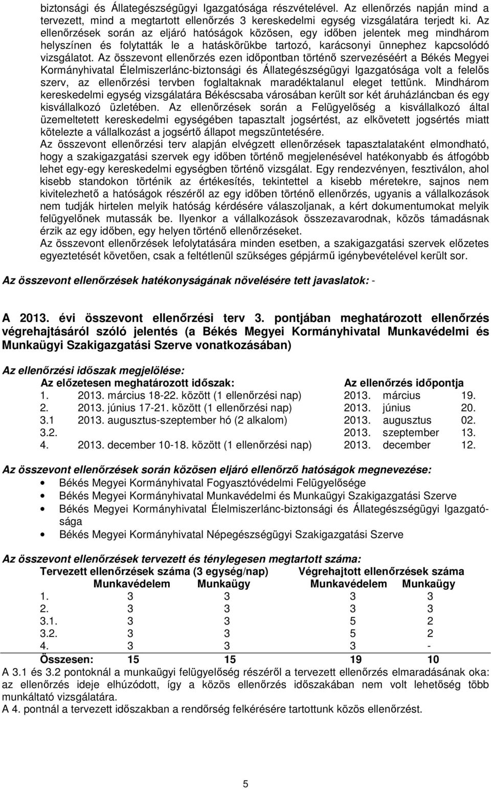 Az összevont ellenőrzés ezen időpontban történő szervezéséért a Békés Megyei Kormányhivatal Élelmiszerlánc-biztonsági és Állategészségügyi Igazgatósága volt a felelős szerv, az ellenőrzési tervben