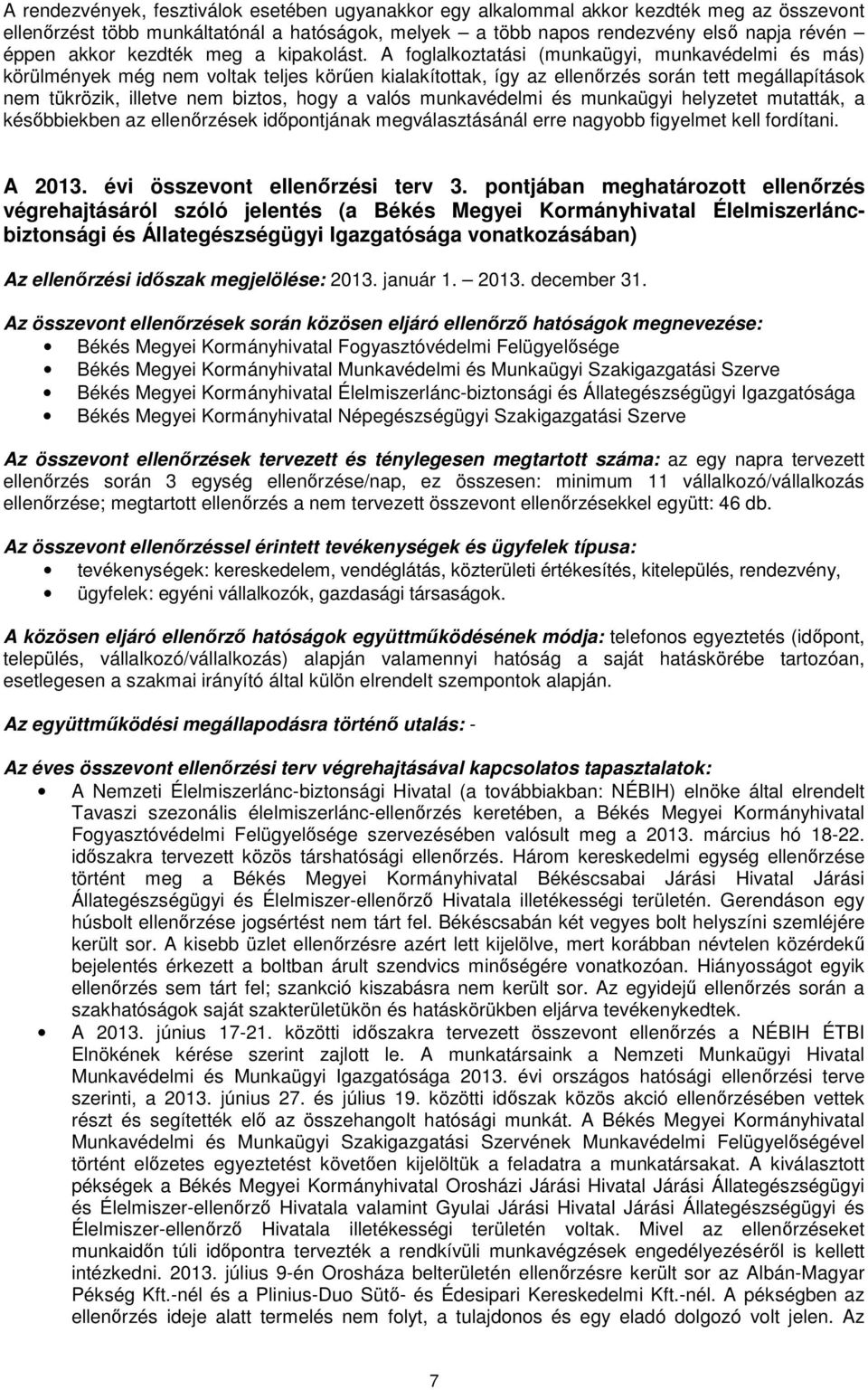 A foglalkoztatási (munkaügyi, munkavédelmi és más) körülmények még nem voltak teljes körűen kialakítottak, így az ellenőrzés során tett megállapítások nem tükrözik, illetve nem biztos, hogy a valós