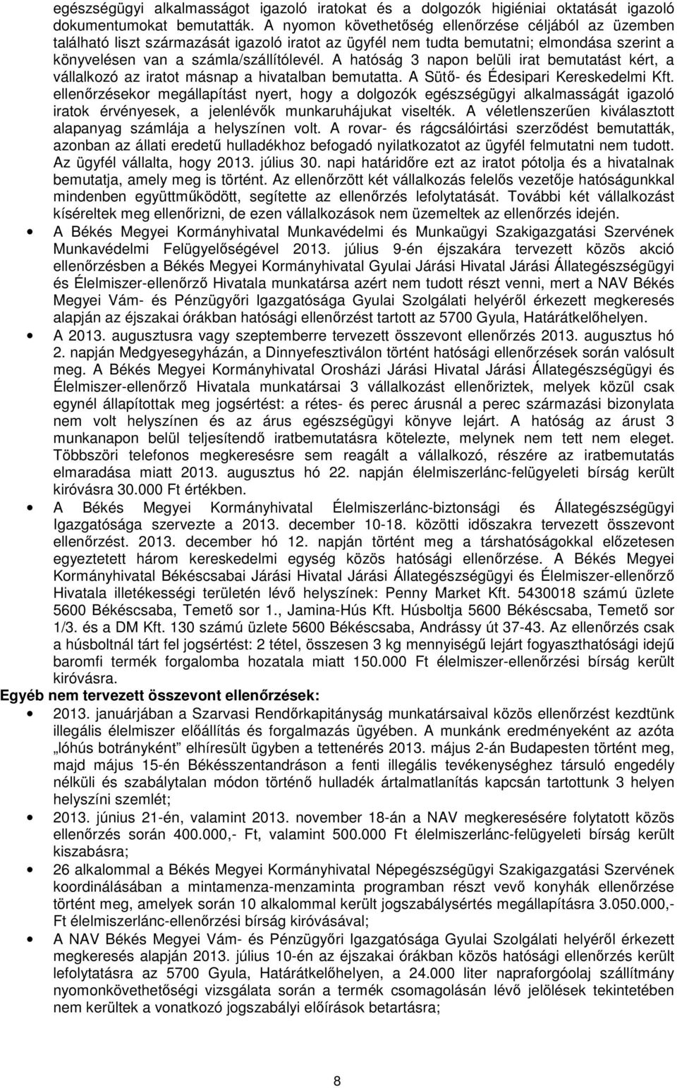 A hatóság 3 napon belüli irat bemutatást kért, a vállalkozó az iratot másnap a hivatalban bemutatta. A Sütő- és Édesipari Kereskedelmi Kft.