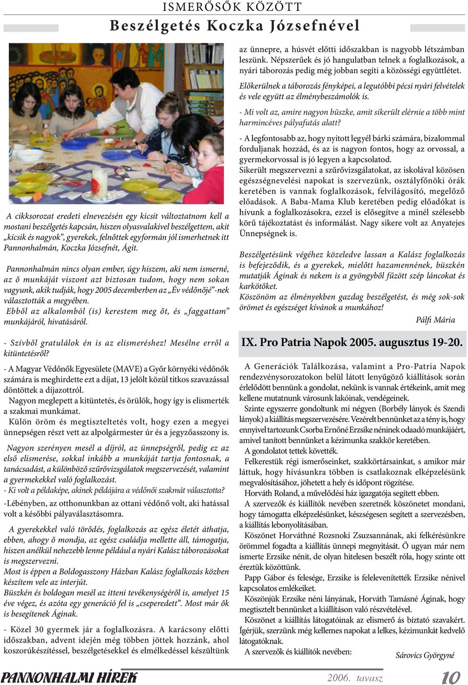 Pannonhalmán nincs olyan ember, úgy hiszem, aki nem ismerné, az ő munkáját viszont azt biztosan tudom, hogy nem sokan vagyunk, akik tudják, hogy 2005 decemberben az Év védőnőjé -nek választották a