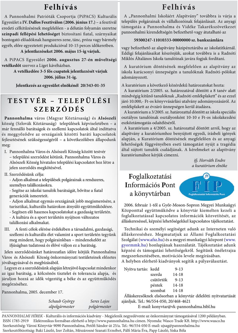 bármely egyéb, előre egyeztetett produkcióval 10-15 perces időkeretben. A jelentkezéseket 2006. május 15-ig várjuk. A PiPACS Egyesület 2006.