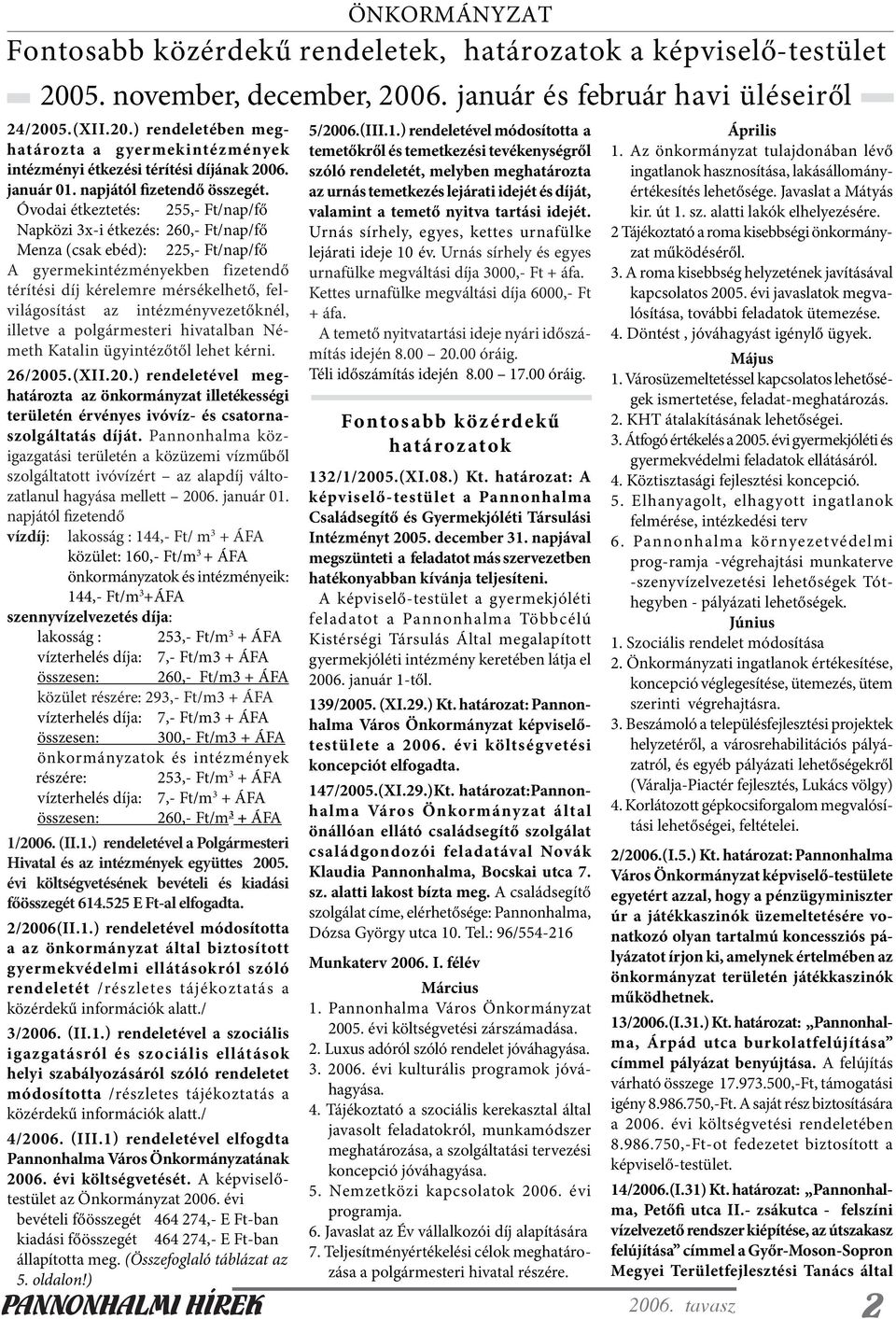 Óvodai étkeztetés: 255,- Ft/nap/fő Napközi 3x-i étkezés: 260,- Ft/nap/fő Menza (csak ebéd): 225,- Ft/nap/fő A gyermekintézményekben fizetendő térítési díj kérelemre mérsékelhető, felvilágosítást az