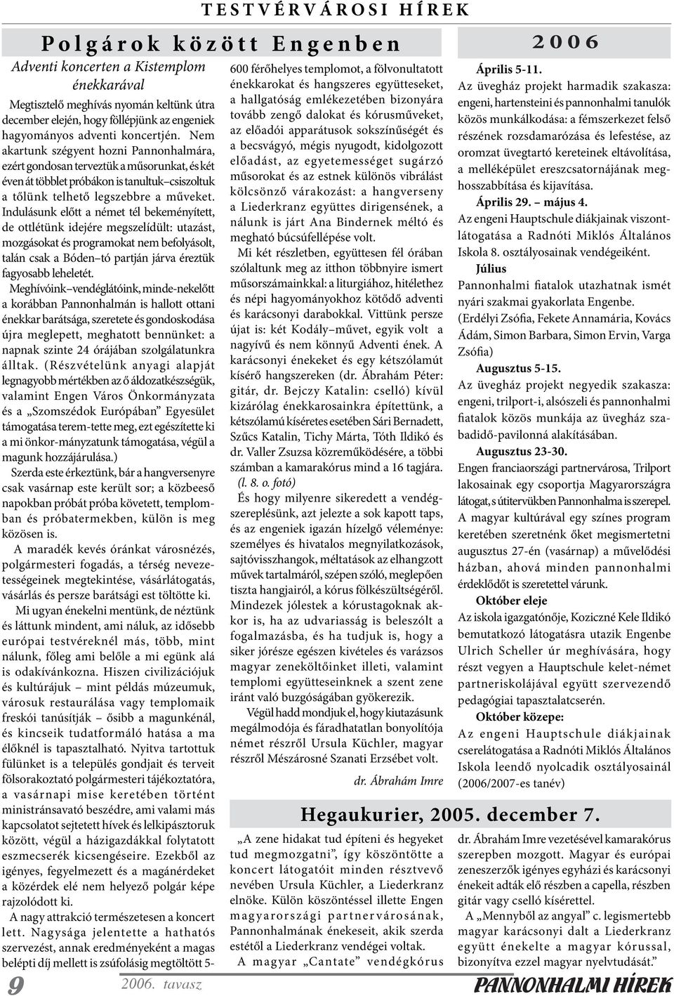 Nem akartunk szégyent hozni Pannonhalmára, ezért gondosan terveztük a műsorunkat, és két éven át többlet próbákon is tanultuk csiszoltuk a tőlünk telhető legszebbre a műveket.