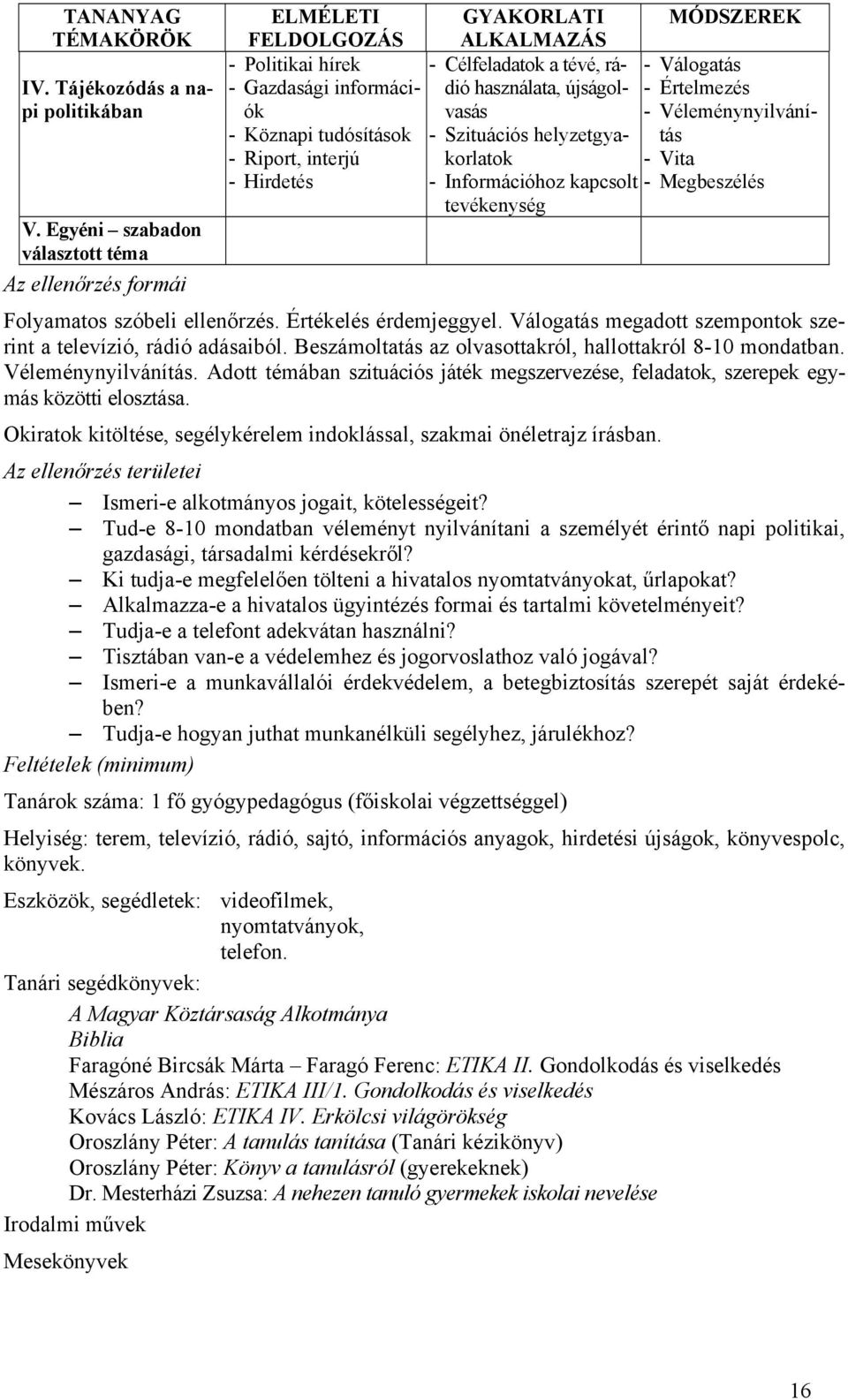 Célfeladatok a tévé, rádió használata, újságol- vasás - Szituációs helyzetgyakorlatok - Információhoz kapcsolt tevékenység MÓDSZEREK - Válogatás - Értelmezés - Véleménynyilvánítás - Vita -