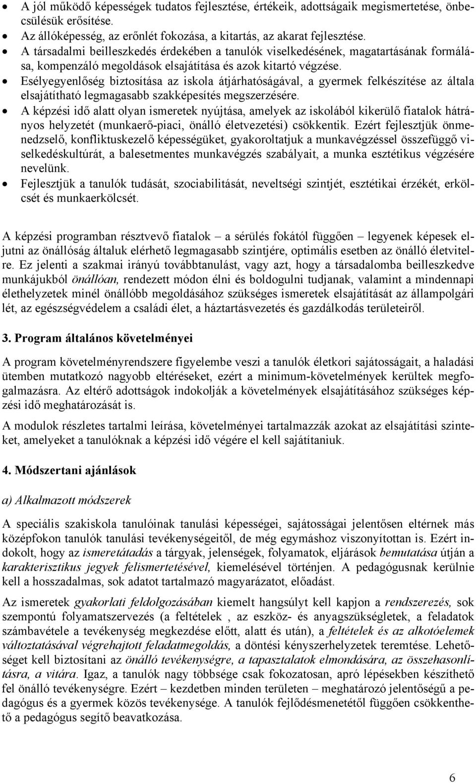 Esélyegyenlőség biztosítása az iskola átjárhatóságával, a gyermek felkészítése az általa elsajátítható legmagasabb szakképesítés megszerzésére.