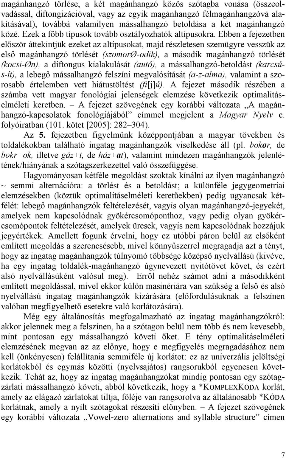 Ebben a fejezetben először áttekintjük ezeket az altípusokat, majd részletesen szemügyre vesszük az első magánhangzó törlését (szomorø-odik), a második magánhangzó törlését (kocsi-øn), a diftongus