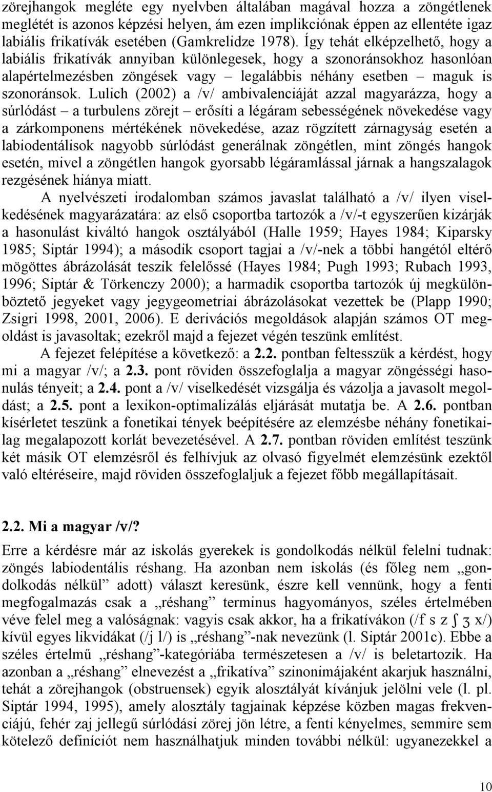 Lulich (2002) a / / ambivalenciáját azzal magyarázza, hogy a súrlódást a turbulens zörejt erősíti a légáram sebességének növekedése vagy a zárkomponens mértékének növekedése, azaz rögzített