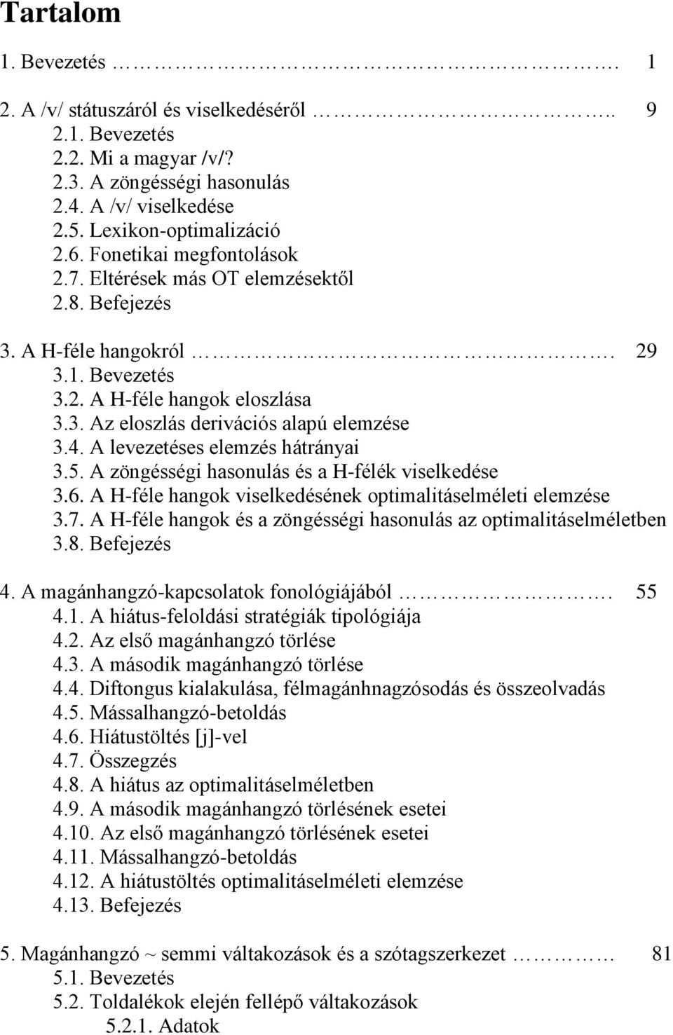 A levezetéses elemzés hátrányai 3.5. A zöngésségi hasonulás és a H-félék viselkedése 3.6. A H-féle hangok viselkedésének optimalitáselméleti elemzése 3.7.