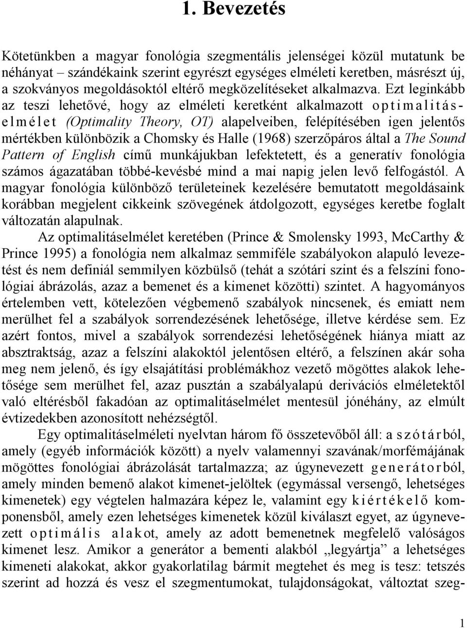 Ezt leginkább az teszi lehetővé, hogy az elméleti keretként alkalmazott o p t i m a l i t á s - e l mé l e t (Optimality Theory, OT) alapelveiben, felépítésében igen jelentős mértékben különbözik a