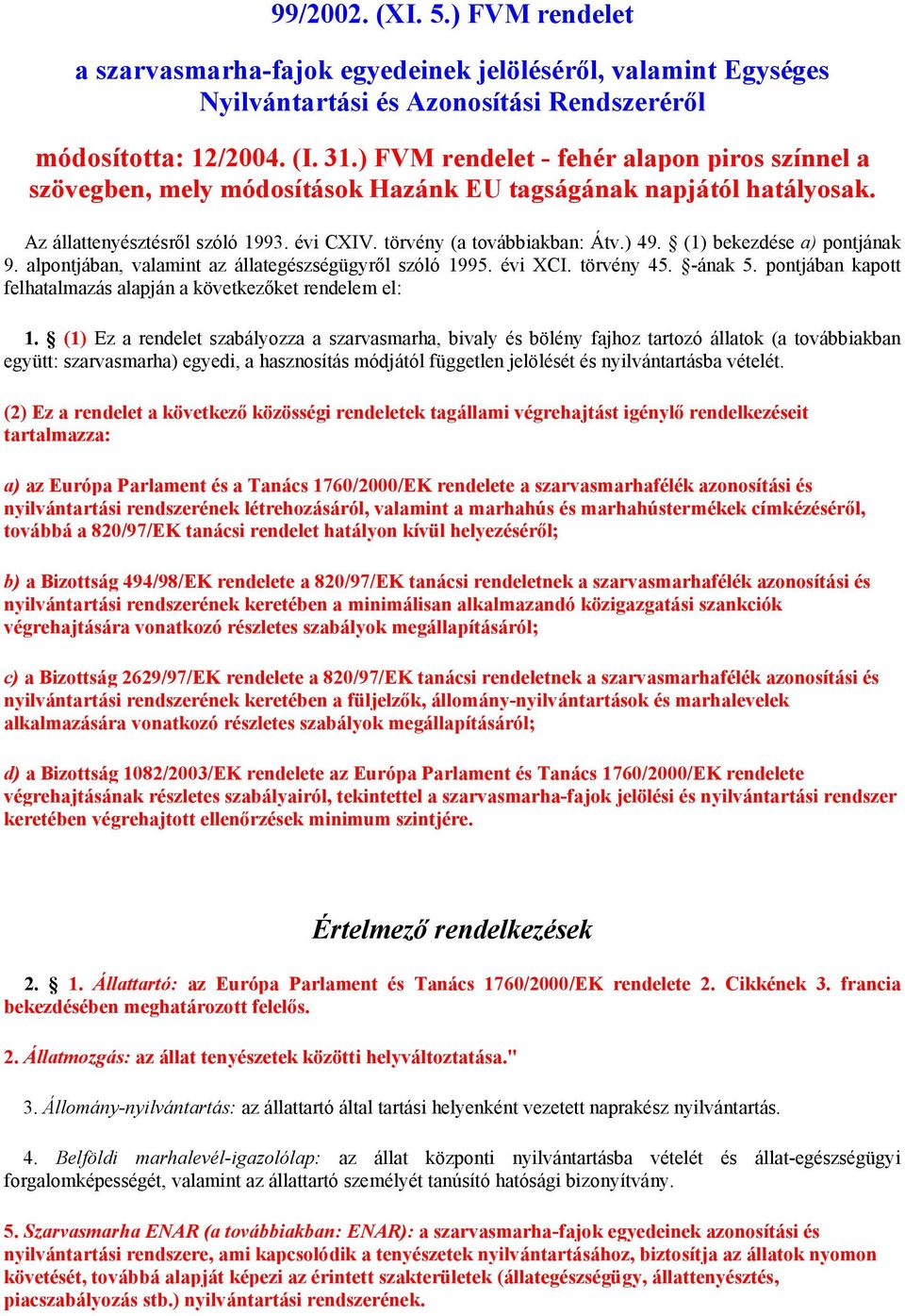 (1) bekezdése a) pontjának 9. alpontjában, valamint az állategészségügyről szóló 1995. évi XCI. törvény 45. -ának 5. pontjában kapott felhatalmazás alapján a következőket rendelem el: 1.