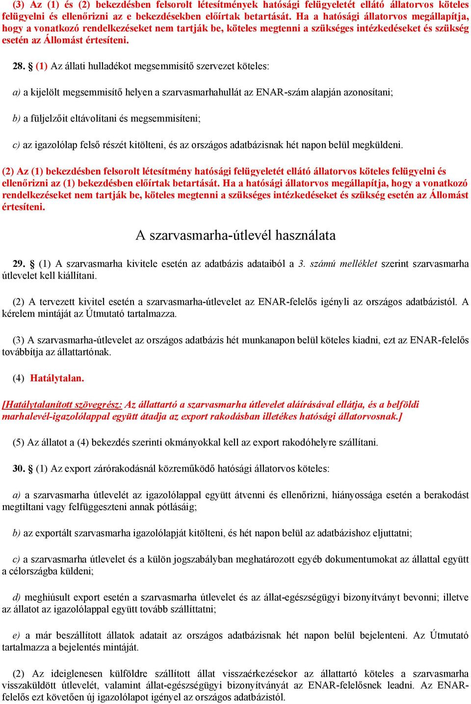 (1) Az állati hulladékot megsemmisítő szervezet köteles: a) a kijelölt megsemmisítő helyen a szarvasmarhahullát az ENAR-szám alapján azonosítani; b) a füljelzőit eltávolítani és megsemmisíteni; c) az