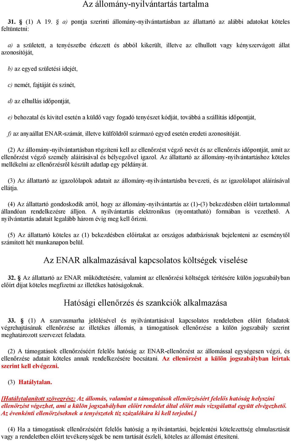 állat azonosítóját, b) az egyed születési idejét, c) nemét, fajtáját és színét, d) az elhullás időpontját, e) behozatal és kivitel esetén a küldő vagy fogadó tenyészet kódját, továbbá a szállítás