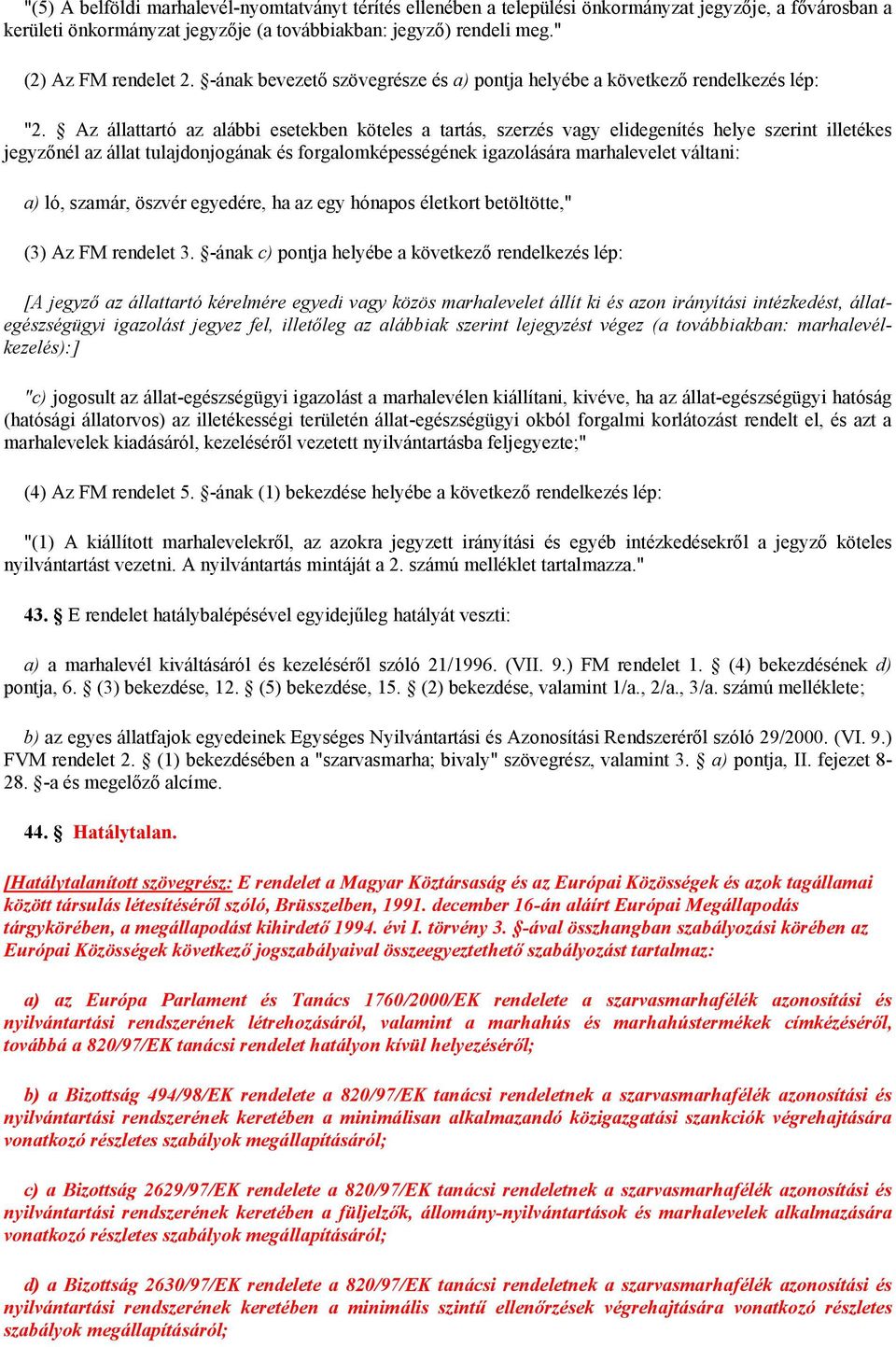 Az állattartó az alábbi esetekben köteles a tartás, szerzés vagy elidegenítés helye szerint illetékes jegyzőnél az állat tulajdonjogának és forgalomképességének igazolására marhalevelet váltani: a)