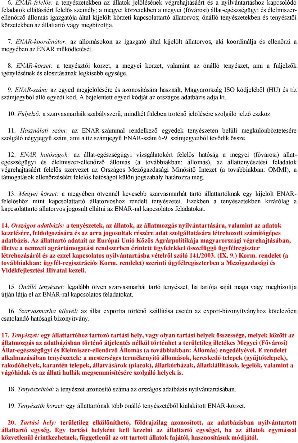 ENAR-koordinátor: az állomásokon az igazgató által kijelölt állatorvos, aki koordinálja és ellenőrzi a megyében az ENAR működtetését. 8.