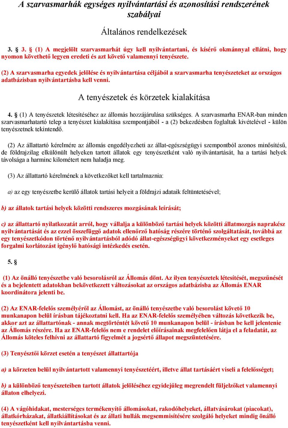 (2) A szarvasmarha egyedek jelölése és nyilvántartása céljából a szarvasmarha tenyészeteket az országos adatbázisban nyilvántartásba kell venni. A tenyészetek és körzetek kialakítása 4.