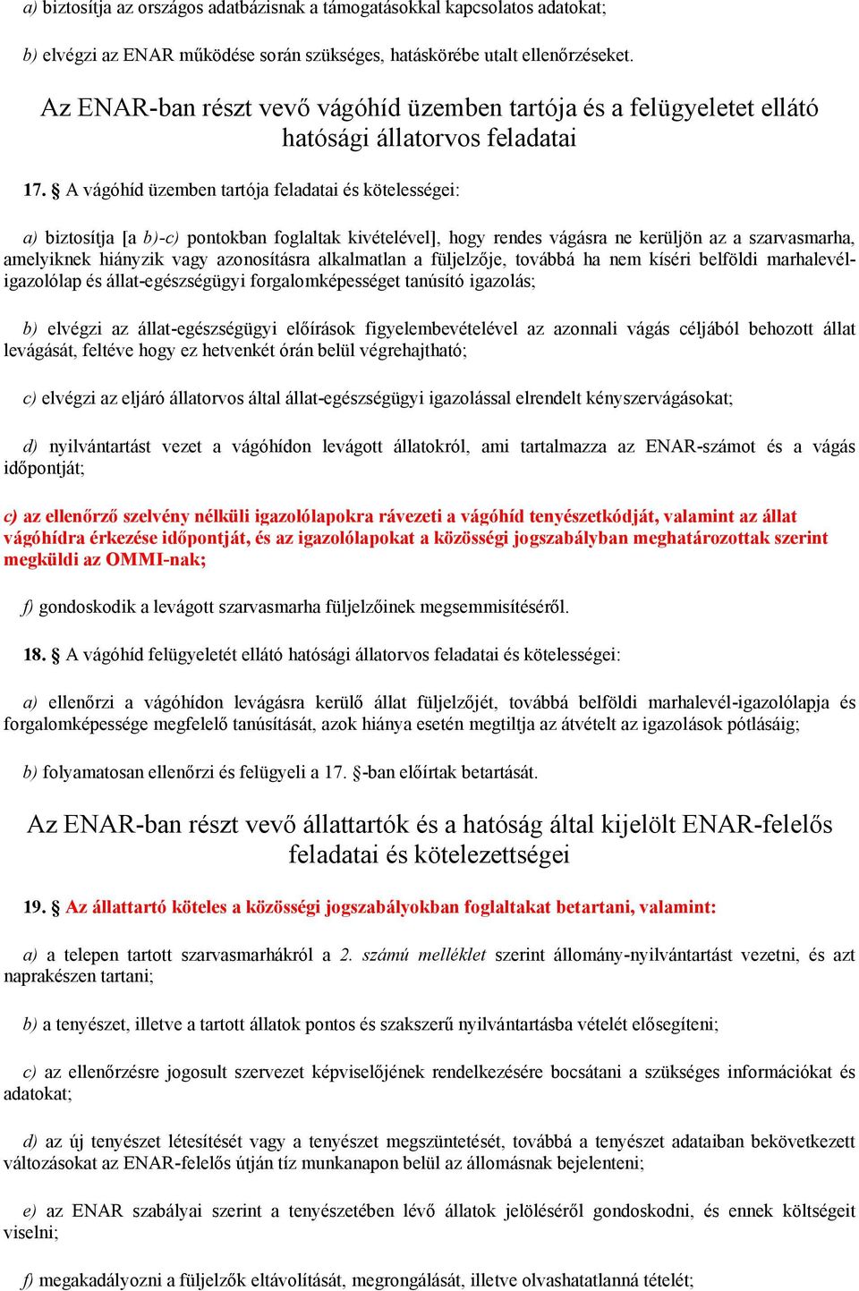 A vágóhíd üzemben tartója feladatai és kötelességei: a) biztosítja [a b)-c) pontokban foglaltak kivételével], hogy rendes vágásra ne kerüljön az a szarvasmarha, amelyiknek hiányzik vagy azonosításra