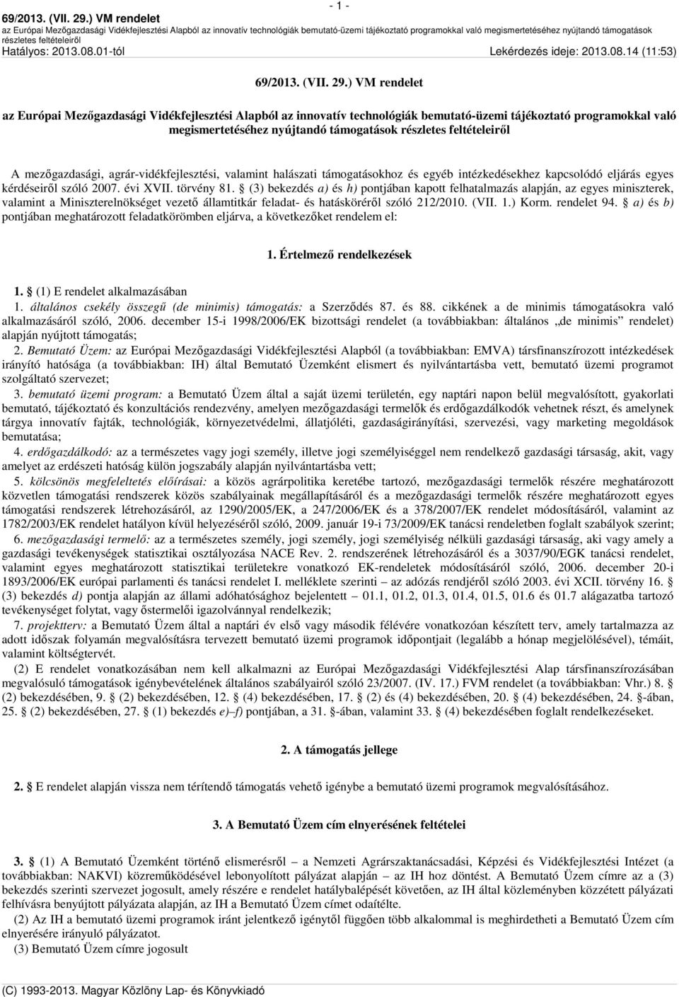 (3) bekezdés a) és h) pontjában kapott felhatalmazás alapján, az egyes miniszterek, valamint a Miniszterelnökséget vezető államtitkár feladat- és hatásköréről szóló 212/2010. (VII. 1.) Korm.