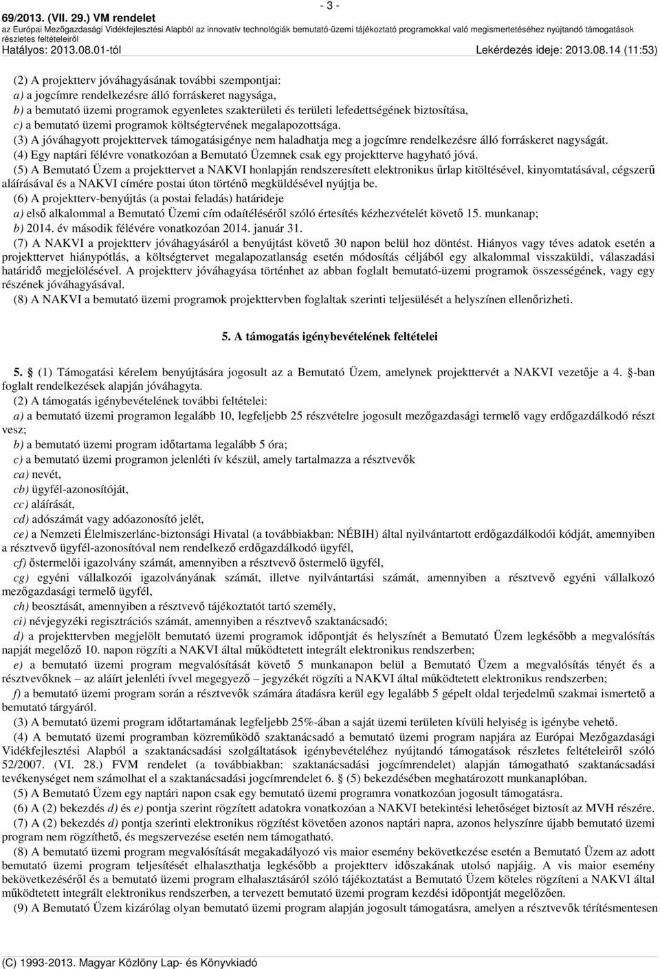 (4) Egy naptári félévre vonatkozóan a Bemutató Üzemnek csak egy projektterve hagyható jóvá.