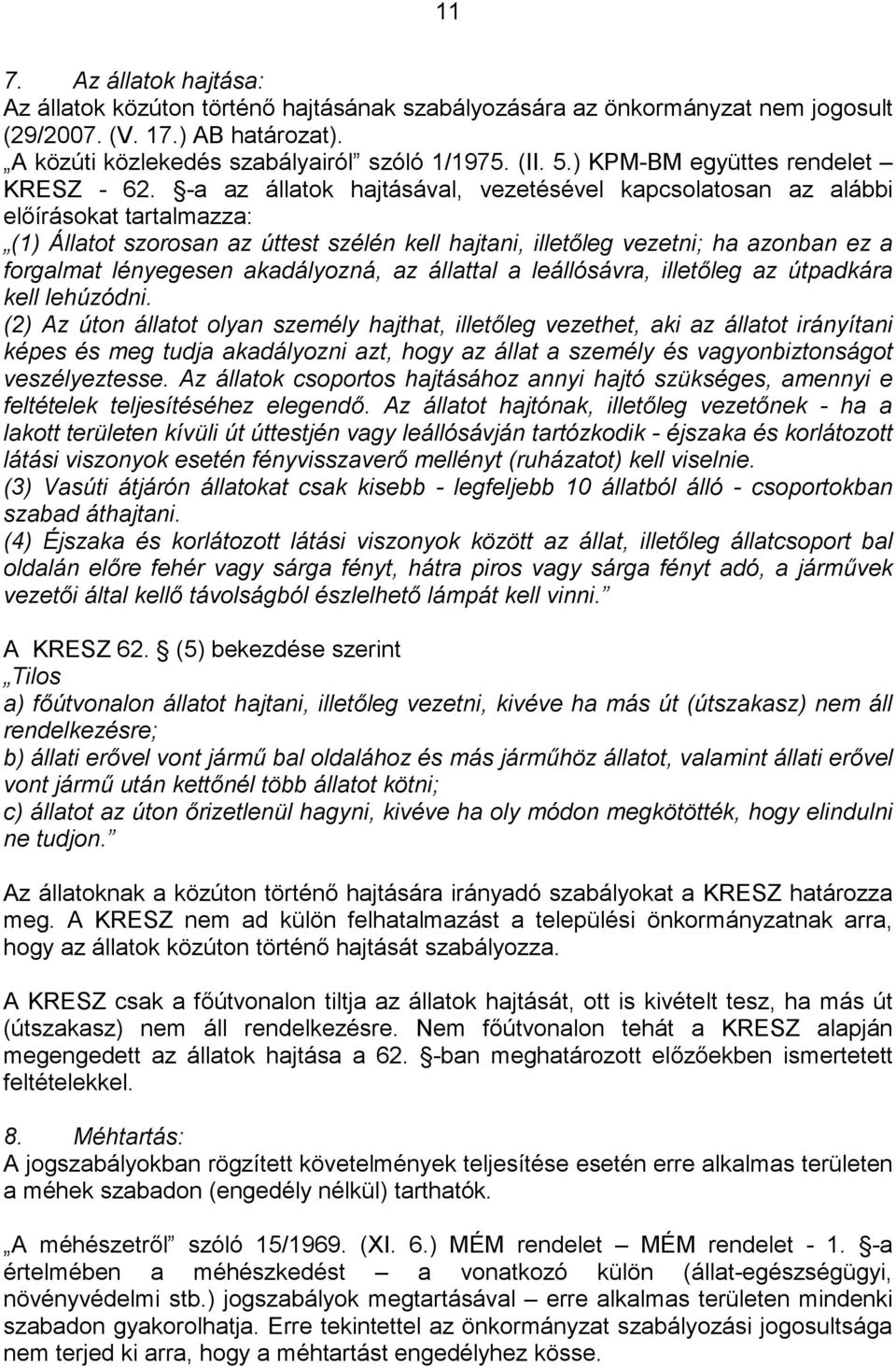 -a az állatok hajtásával, vezetésével kapcsolatosan az alábbi előírásokat tartalmazza: (1) Állatot szorosan az úttest szélén kell hajtani, illetőleg vezetni; ha azonban ez a forgalmat lényegesen