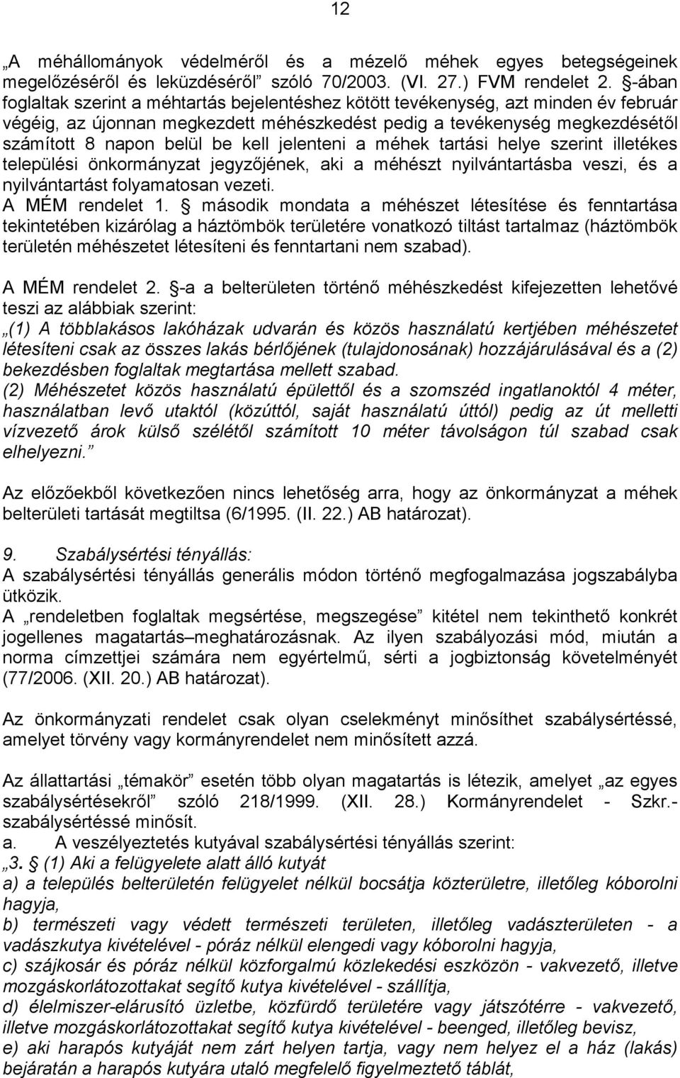 kell jelenteni a méhek tartási helye szerint illetékes települési önkormányzat jegyzőjének, aki a méhészt nyilvántartásba veszi, és a nyilvántartást folyamatosan vezeti. A MÉM rendelet 1.