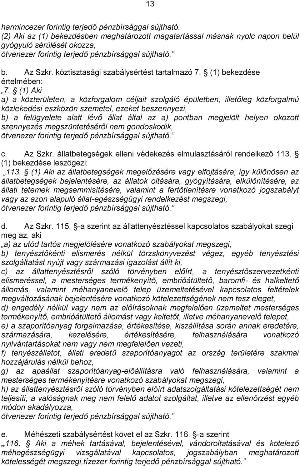 köztisztasági szabálysértést tartalmazó 7. (1) bekezdése értelmében: 7.