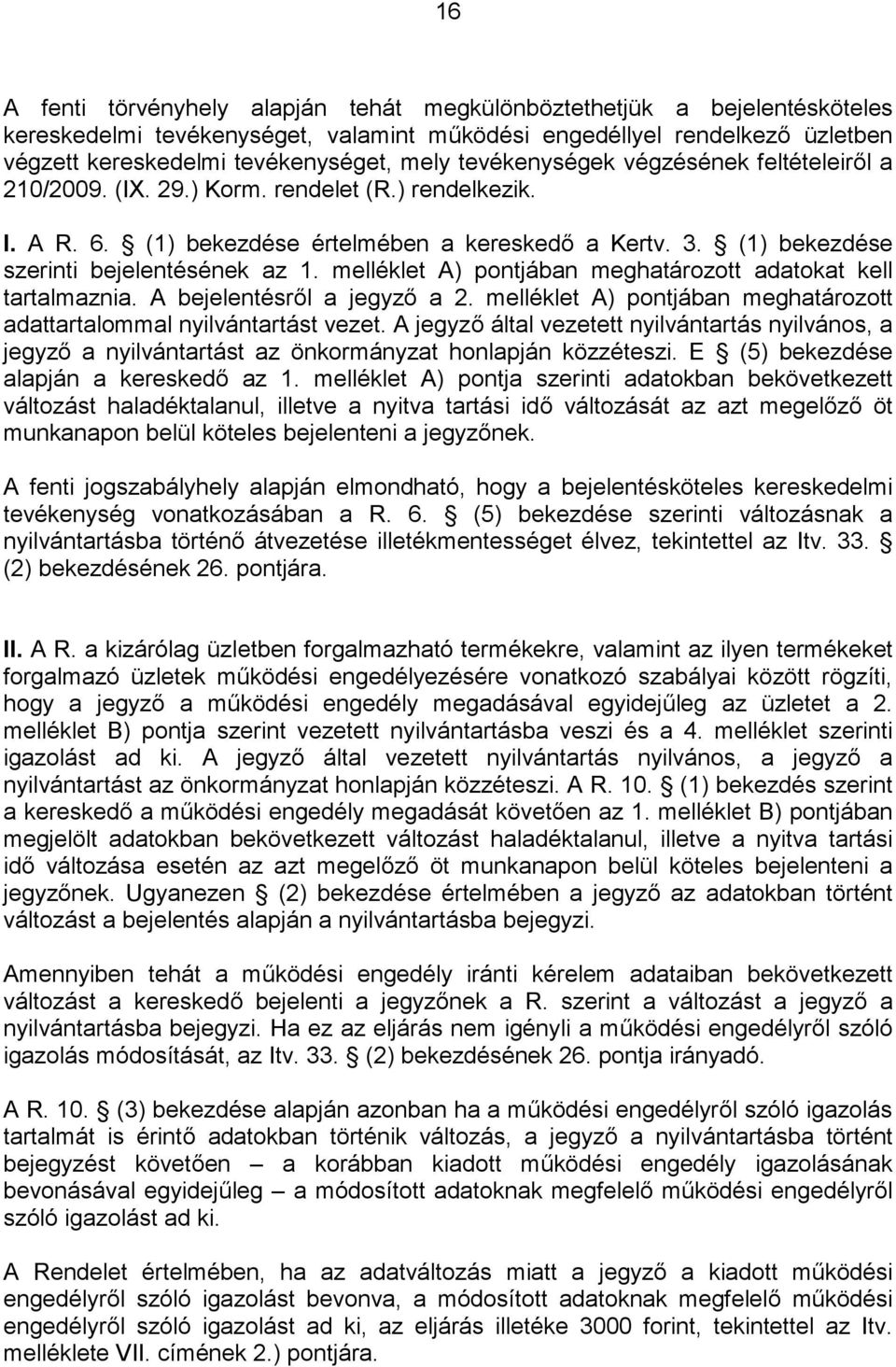 melléklet A) pontjában meghatározott adatokat kell tartalmaznia. A bejelentésről a jegyző a 2. melléklet A) pontjában meghatározott adattartalommal nyilvántartást vezet.