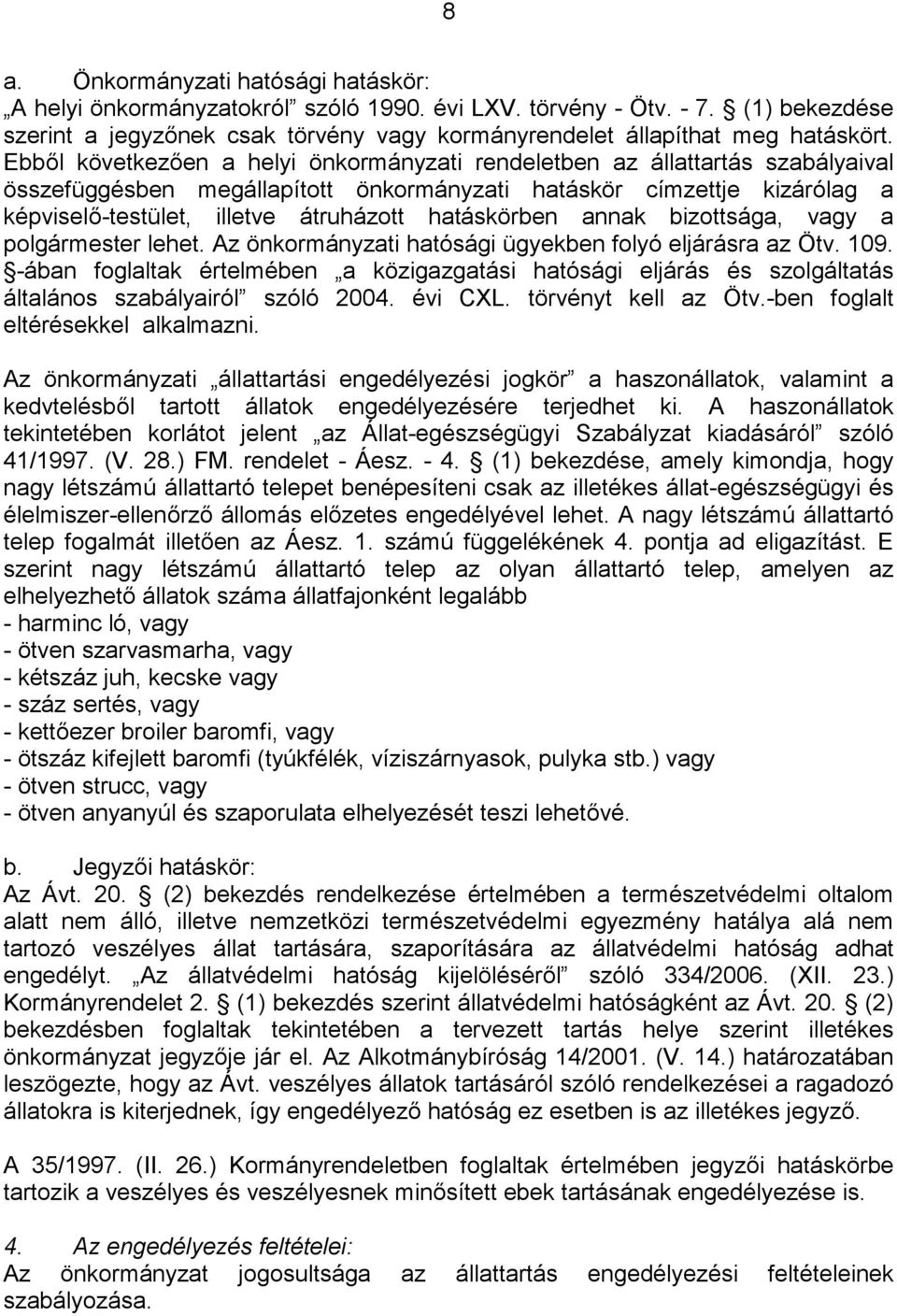 hatáskörben annak bizottsága, vagy a polgármester lehet. Az önkormányzati hatósági ügyekben folyó eljárásra az Ötv. 109.