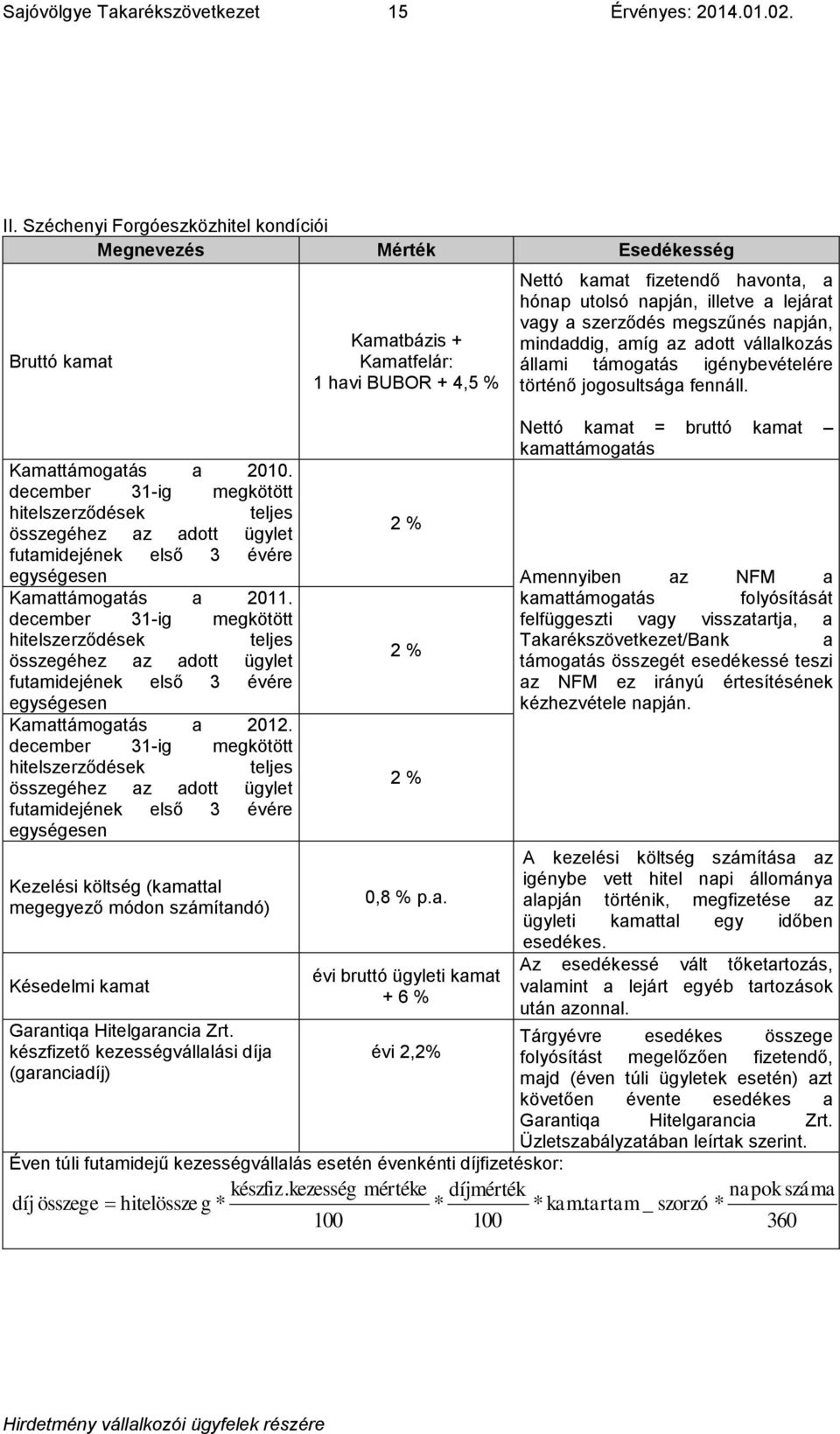 december 31-ig megkötött hitelszerződések teljes összegéhez az adott ügylet futamidejének első 3 évére egységesen Kamattámogatás a 2012.