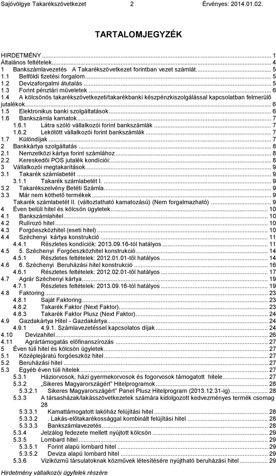 4 A kölcsönös takarékszövetkezeti/takarékbanki készpénzkiszolgálással kapcsolatban felmerülő jutalékok... 6 1.5 Elektronikus banki szolgáltatások... 6 1.6 Bankszámla kamatok... 7 1.6.1 Látra szóló vállalkozói forint bankszámlák.