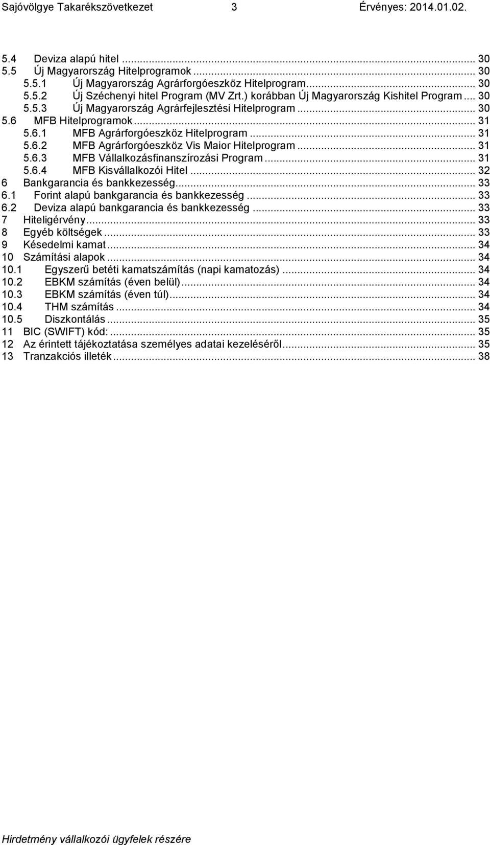 .. 31 5.6.3 MFB Vállalkozásfinanszírozási Program... 31 5.6.4 MFB Kisvállalkozói Hitel... 32 6 Bankgarancia és bankkezesség... 33 6.1 Forint alapú bankgarancia és bankkezesség... 33 6.2 Deviza alapú bankgarancia és bankkezesség.