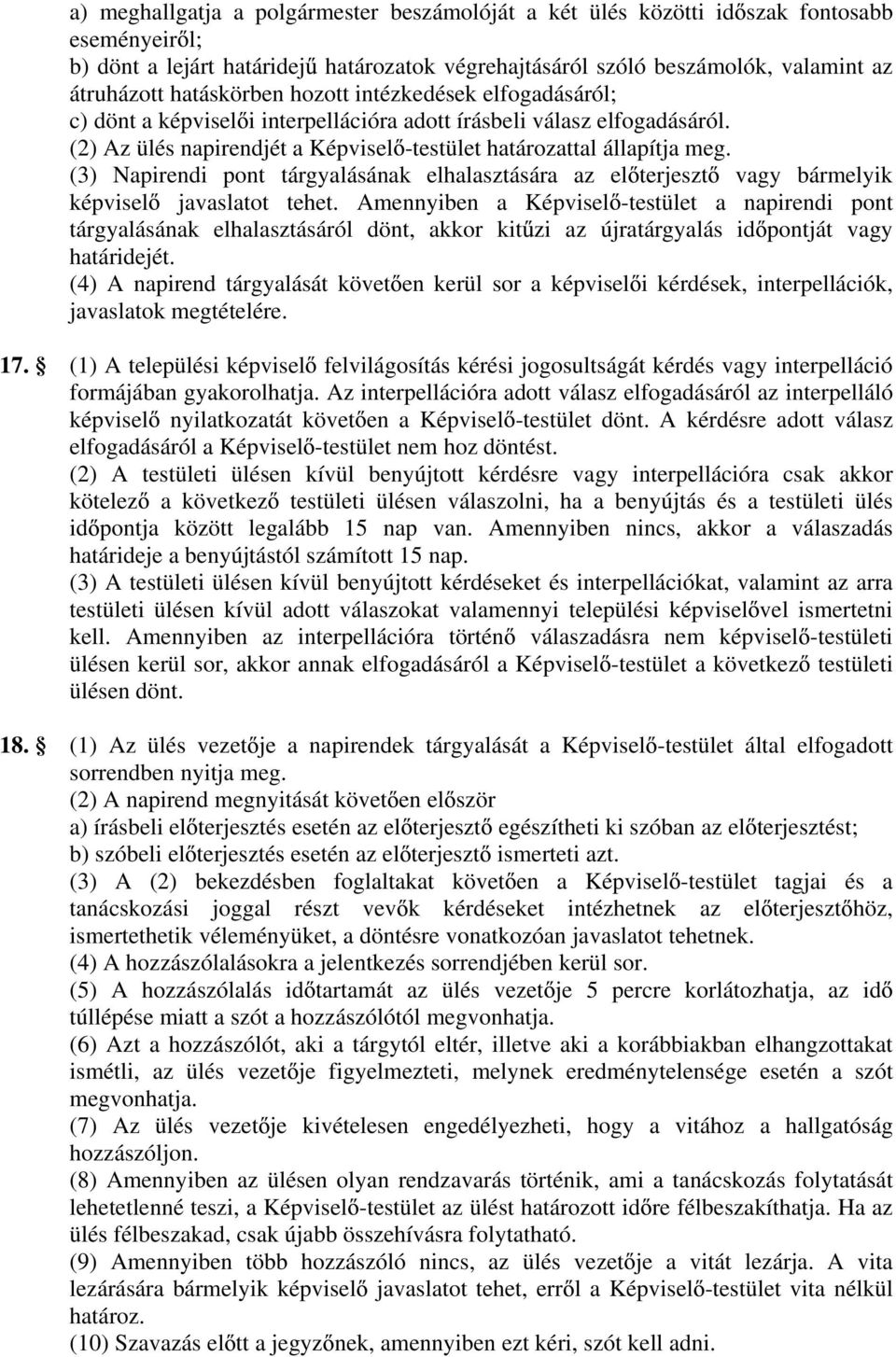 (3) Napirendi pont tárgyalásának elhalasztására az el terjeszt vagy bármelyik képvisel javaslatot tehet.