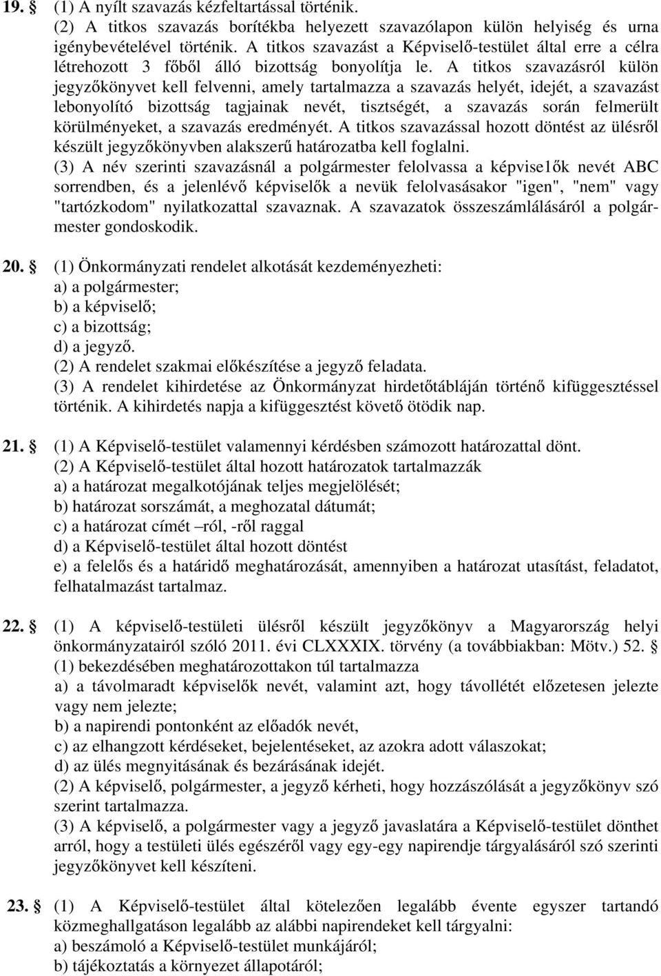 A titkos szavazásról külön jegyz könyvet kell felvenni, amely tartalmazza a szavazás helyét, idejét, a szavazást lebonyolító bizottság tagjainak nevét, tisztségét, a szavazás során felmerült