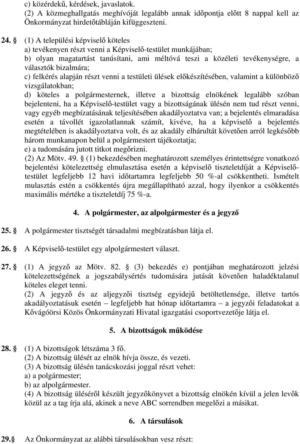 felkérés alapján részt venni a testületi ülések el készítésében, valamint a különböz vizsgálatokban; d) köteles a polgármesternek, illetve a bizottság elnökének legalább szóban bejelenteni, ha a