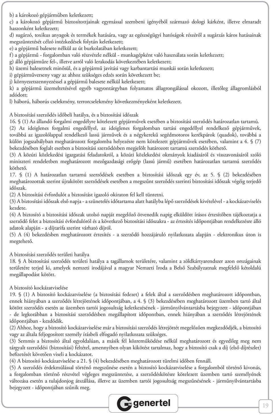 burkolatában keletkezett; f) a gépjármű - forgalomban való részvétele nélkül - munkagépként való használata során keletkezett; g) álló gépjárműre fel-, illetve arról való lerakodás következtében