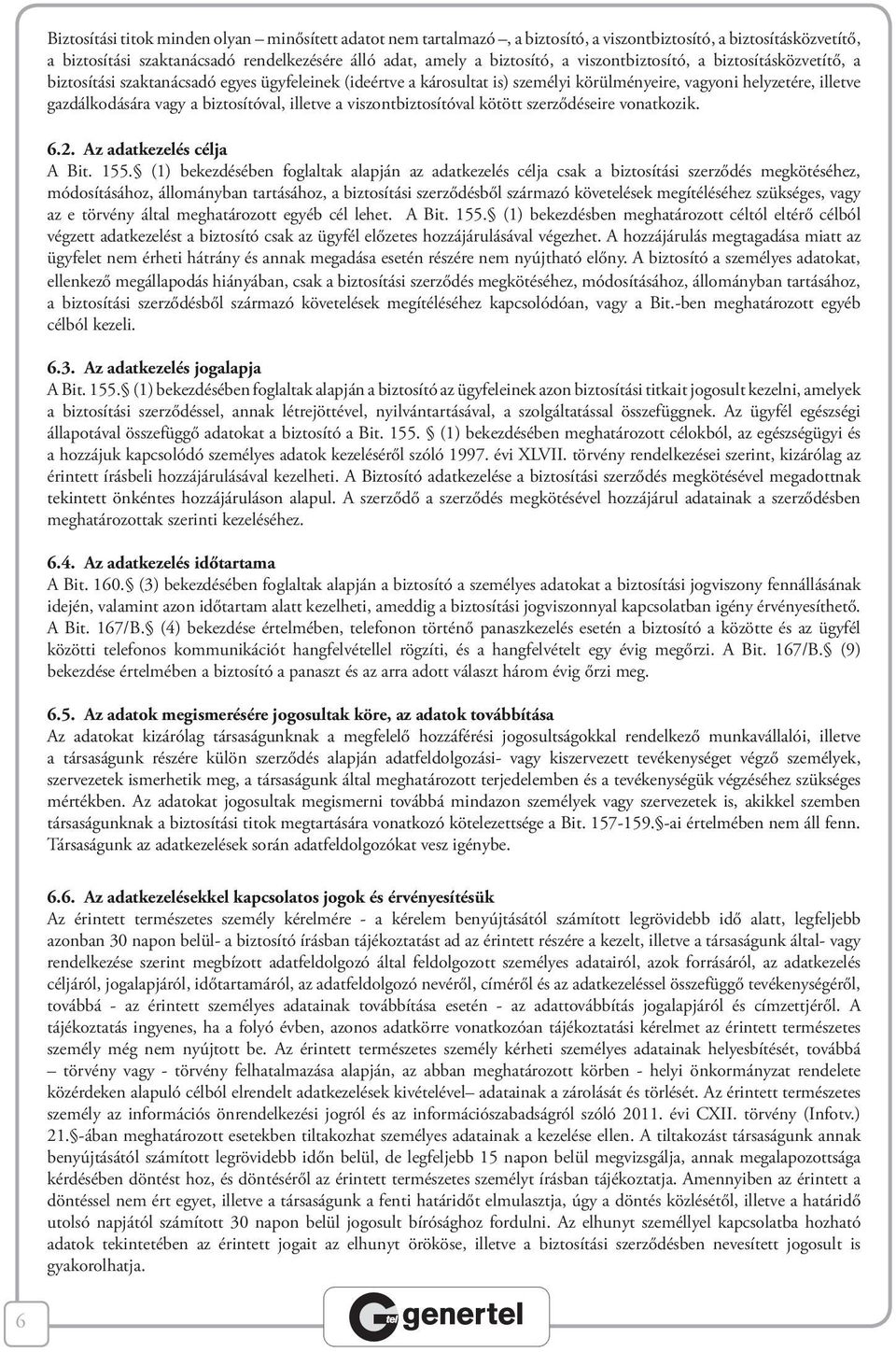 biztosítóval, illetve a viszontbiztosítóval kötött szerződéseire vonatkozik. 6.2. Az adatkezelés célja A Bit. 155.