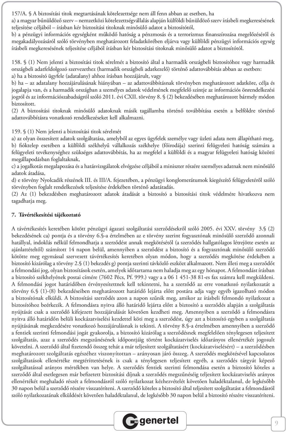 megkeresésének teljesítése céljából írásban kér biztosítási titoknak minősülő adatot a biztosítótól, b) a pénzügyi információs egységként működő hatóság a pénzmosás és a terrorizmus finanszírozása