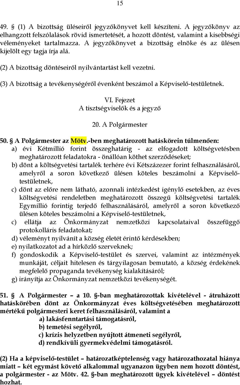 (3) A bizottság a tevékenységéről évenként beszámol a Képviselő-testületnek. VI. Fejezet A tisztségviselők és a jegyző 20. A Polgármester 50. A Polgármester az Mötv.