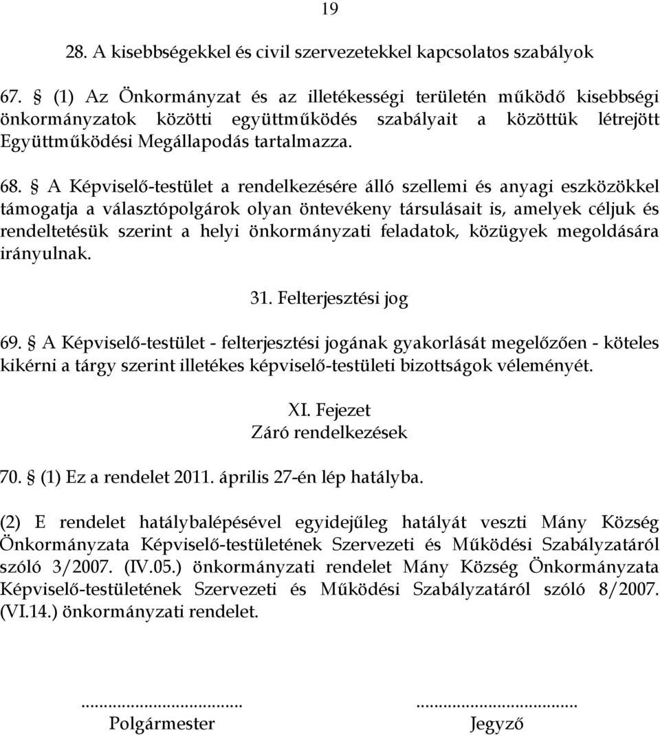 A Képviselő-testület a rendelkezésére álló szellemi és anyagi eszközökkel támogatja a választópolgárok olyan öntevékeny társulásait is, amelyek céljuk és rendeltetésük szerint a helyi önkormányzati