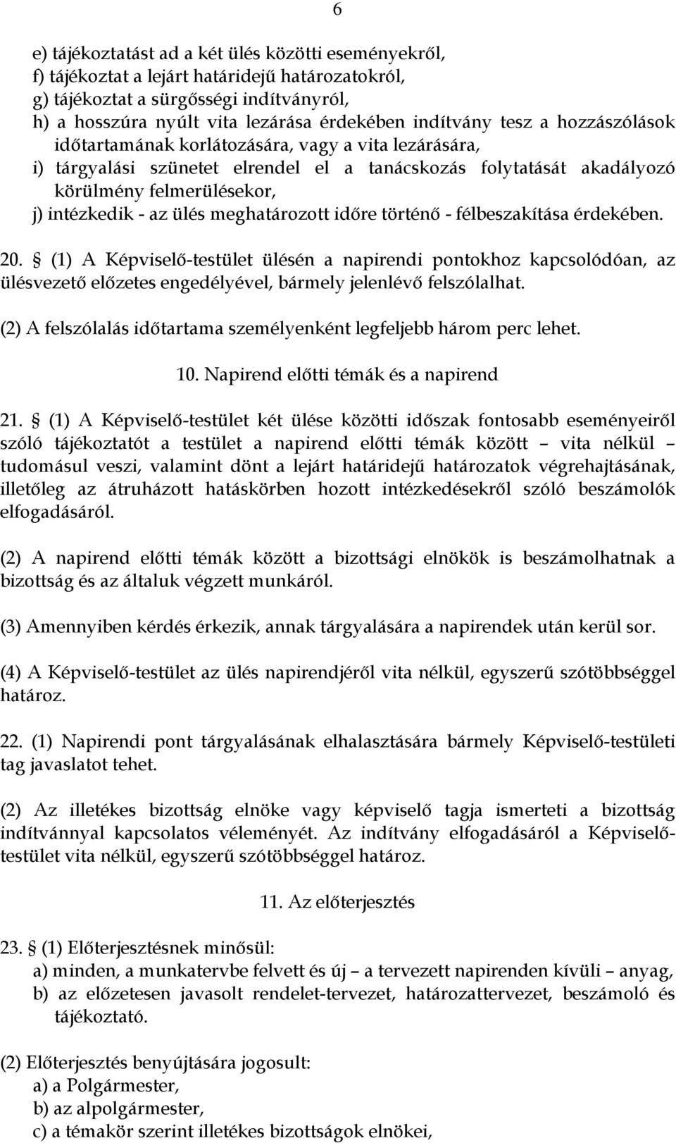 meghatározott időre történő - félbeszakítása érdekében. 20. (1) A Képviselő-testület ülésén a napirendi pontokhoz kapcsolódóan, az ülésvezető előzetes engedélyével, bármely jelenlévő felszólalhat.