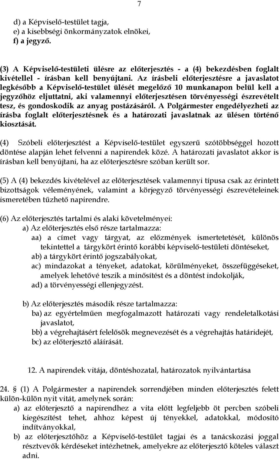 Az írásbeli előterjesztésre a javaslatot legkésőbb a Képviselő-testület ülését megelőző 10 munkanapon belül kell a jegyzőhöz eljuttatni, aki valamennyi előterjesztésen törvényességi észrevételt tesz,