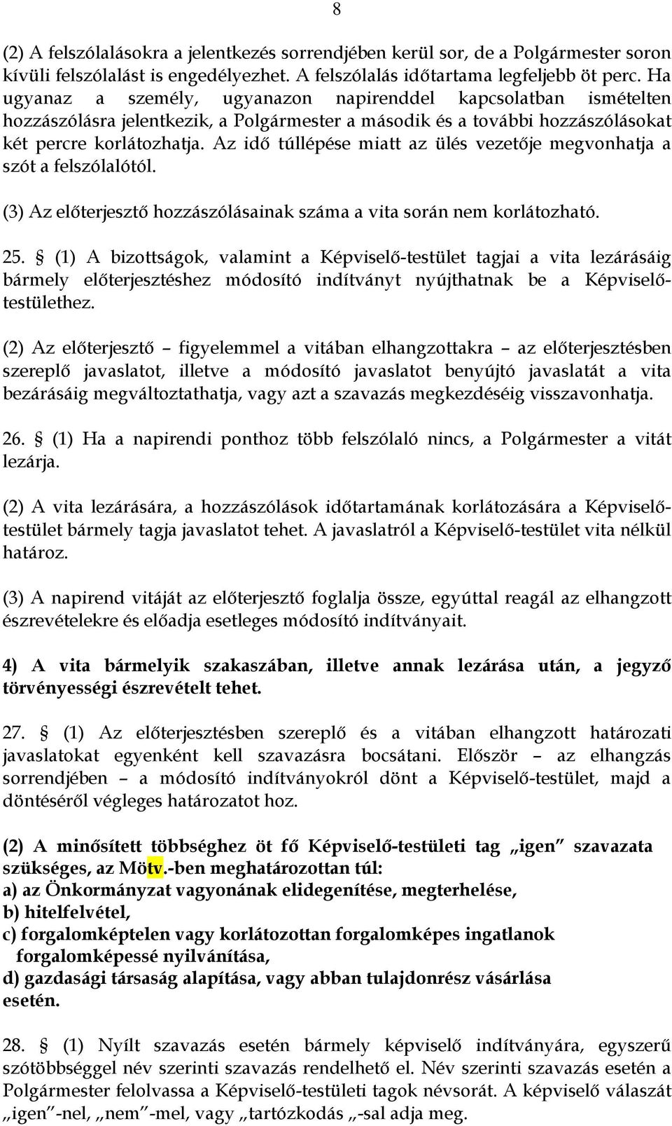 Az idő túllépése miatt az ülés vezetője megvonhatja a szót a felszólalótól. (3) Az előterjesztő hozzászólásainak száma a vita során nem korlátozható. 25.