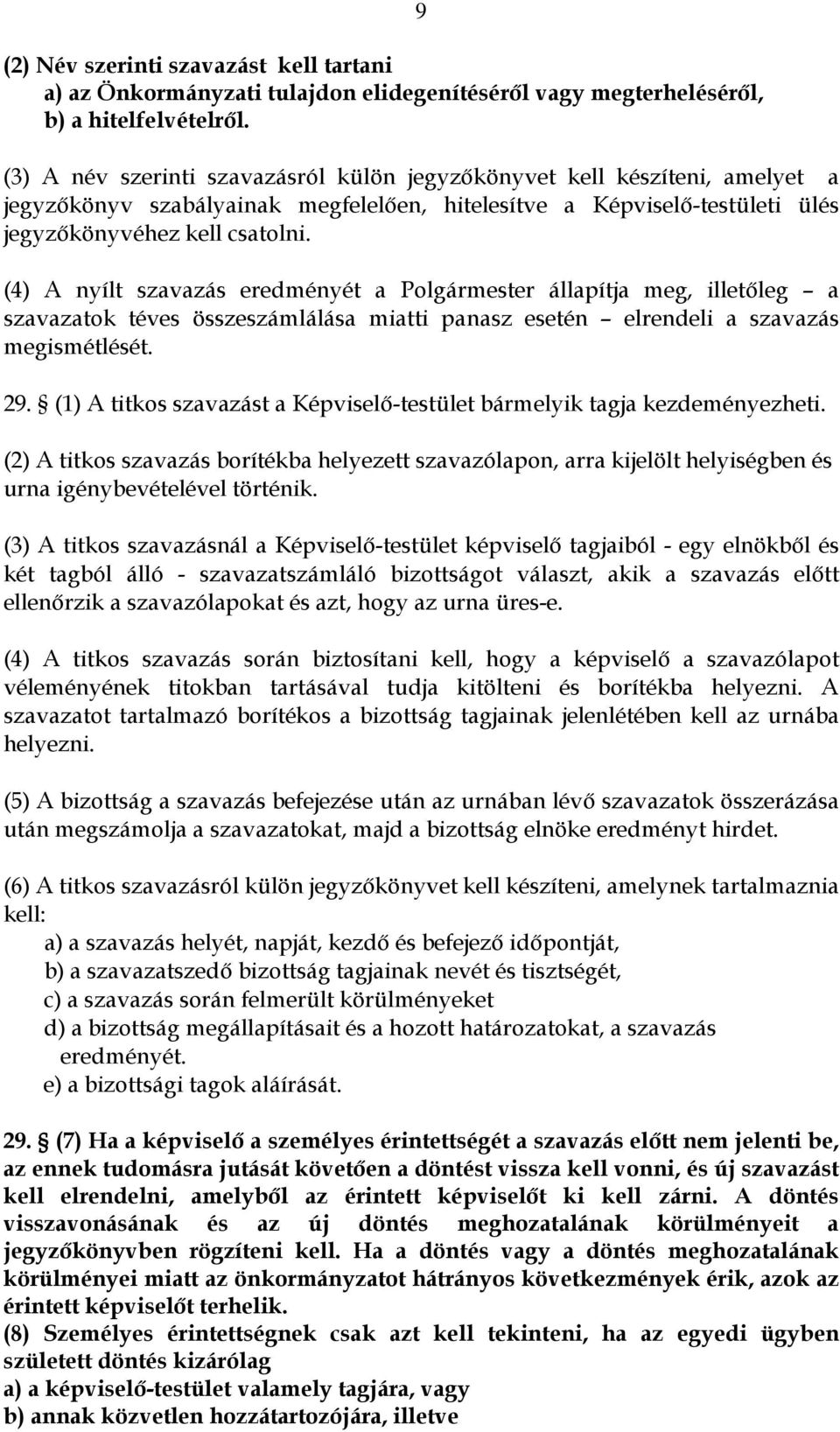 (4) A nyílt szavazás eredményét a Polgármester állapítja meg, illetőleg a szavazatok téves összeszámlálása miatti panasz esetén elrendeli a szavazás megismétlését. 29.